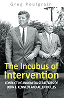 Incubus Of Intervention, The: Conflicting Indonesia Strategies Of John F. Kennedy And Allen Dulles